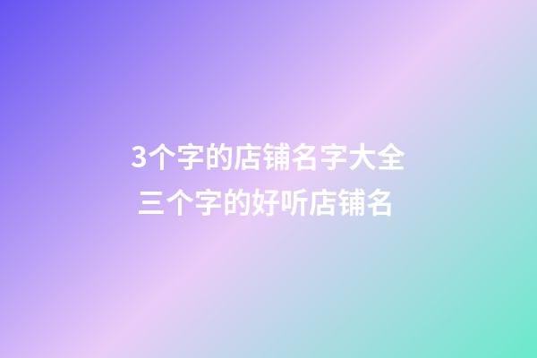 3个字的店铺名字大全 三个字的好听店铺名